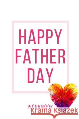 Happy Father Day Workbook: Happy Father Day Workbook For Your Father Anniversary and Marriage Father Day Gift Gift For Loving Couple Gift for the Publication, Yuniey 9781073634354 Independently Published