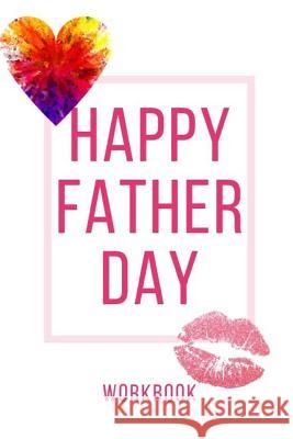 Happy Father Day Workbook: Perfect Workbook Happy Father Day Perfect Gift for Wife, Parents, Husband and Your Friends Record Your Love in this Wo Publication, Yuniey 9781073634361 Independently Published
