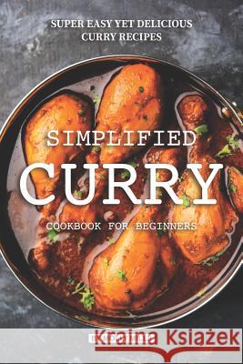 Simplified Curry Cookbook for Beginners: Super Easy yet Delicious Curry Recipes Molly Mills 9781073643202 Independently Published