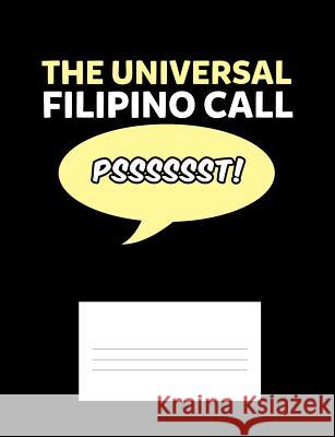 The Universal Filipino Call Psssssst!: Funny Quotes and Pun Themed College Ruled Composition Notebook Punny Notebooks 9781073652204 Independently Published