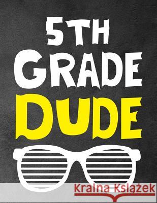 5th Grade Dude: Funny Back To School notebook, Gift For Girls and Boys,109 College Ruled Line Paper, Cute School Notebook, School Comp Omi Kech 9781073658527 Independently Published