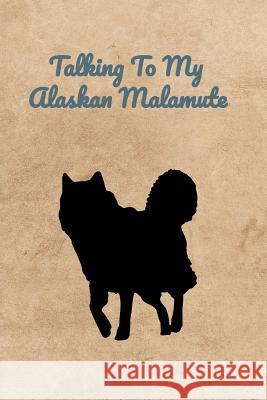 Talking To My Alaskan Malamute Peter Charles Bennett 9781073662159