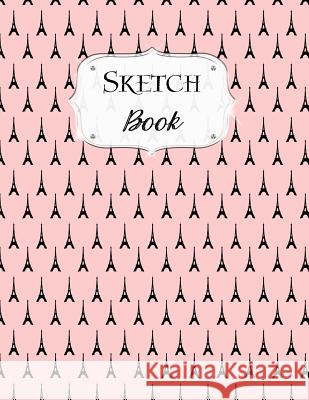 Sketch Book: Paris Sketchbook Scetchpad for Drawing or Doodling Notebook Pad for Creative Artists #5 Pink Eiffel Tower Doodles, Jazzy 9781073674527 Independently Published