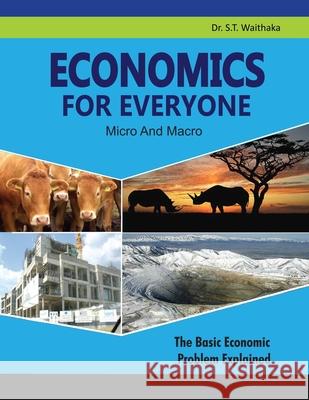ECONOMICS FOR EVERYONE Micro And Macro: The Basic Economic Problem Explained Stanley Thuku Waithaka 9781073675791 Independently Published