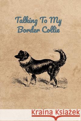 Talking To My Border Collie Peter Charles Bennett 9781073686094