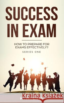 Success In Exam: How to Prepare For Exams Effectively? K. H. Lim 9781073691968 