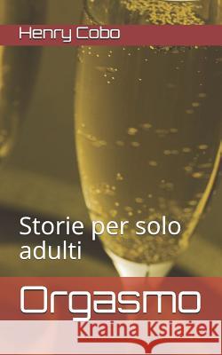 Orgasmo: Storie per solo adulti Henry Cobo 9781073692316 Independently Published