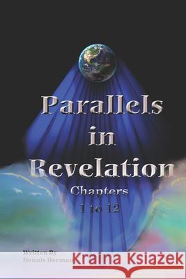 Parallels in Revelation: Chapters 1-12 Dennis Herman 9781073705122 Independently Published