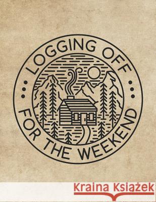 Logging Off For The Weekend: Log Cabin Nature Getaway Notebook Jackrabbit Rituals 9781073705870 Independently Published