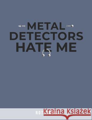 Metal Detectors Hate Me Notebook: Funny Body Piercings Jackrabbit Rituals 9781073710492 Independently Published