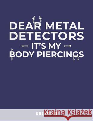 Dear Metal Detectors It's My Body Piercings: Notebook Jackrabbit Rituals 9781073713356 Independently Published