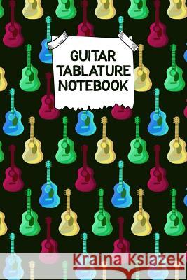 Guitar Tablature Notebook: Designed By And For Guitar Players - Great For Composition, Songwriting and Live Performance Edward J. Espuma 9781073715343 Independently Published