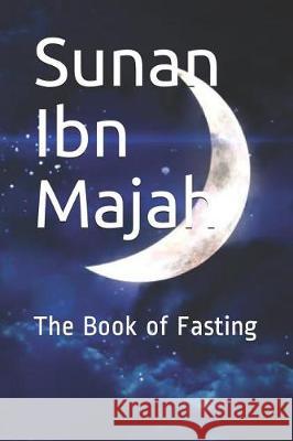 Sunan Ibn Majah: The Book of Fasting Imam Ibn Majah 9781073719983 Independently Published