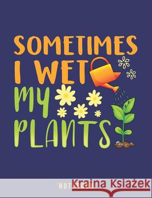 Sometimes I Wet My Plants: Garden Humor Notebook Jackrabbit Rituals 9781073721511 Independently Published