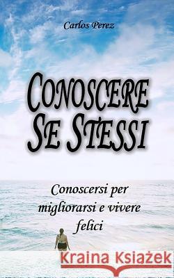 Conoscere Se Stessi: Conoscersi per migliorarsi e vivere felici Carlos Perez 9781073733033