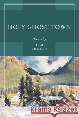 Holy Ghost Town: Poems Tim Sherry 9781073735242