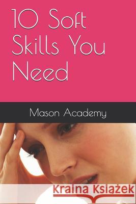 10 Soft Skills You Need Charles Mason Mason Academy 9781073751846 Independently Published