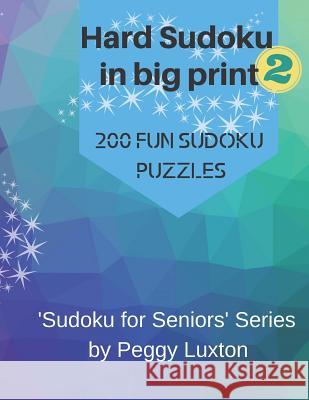 Hard Sudoku in big print 2: 200 fun sudoku puzzles Peggy Luxton 9781073757428