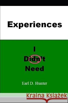 Experiences I Didn't Need Earl D. Hunter 9781073777921 Independently Published