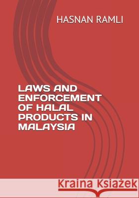 Law and Enforcement of Halal Products in Malaysia: Concept, Laws and Enforcement of Halal Products in Malaysia Hasnan Bin Ramli 9781073789030