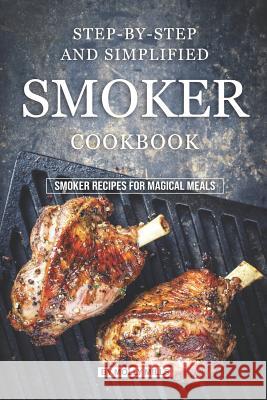 Step-by-Step and Simplified Smoker Cookbook: Smoker Recipes for Magical Meals Molly Mills 9781073794324 Independently Published