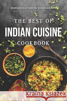 The Best of Indian Cuisine Cookbook: Simplified Authentic Indian Recipes Molly Mills 9781073794881 Independently Published