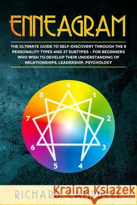 Enneagram: The Ultimate Guide to SELF-DISCOVERY through the 9 PERSONALITY TYPES and 27 SUBTYPES - For Beginners Who Wish to Devel Richard Campbell 9781073800629