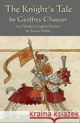 The Knight's Tale: In a Modern English Version by Simon Webb Simon Webb Geoffrey Chaucer 9781073822843 Independently Published