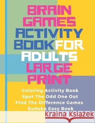 Brain Games Activity Book For Adults Large Print: Activity Book Adult Featuring Coloring Activity Book, Spot The Odd One Out, Find The Difference Game Panda Puzzle Book 9781073825646 Independently Published