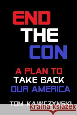 End the Con: A Plan to Take Back Our America John Young Tom Kawczynski 9781073833146 Independently Published