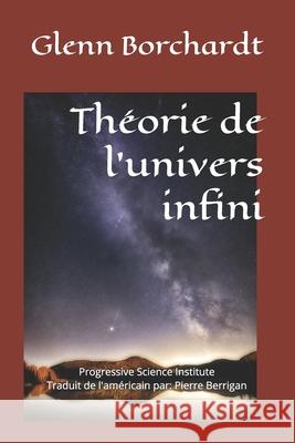 Th?orie de l'univers infini Pierre Berrigan Glenn Borchardt 9781073839292 Independently Published