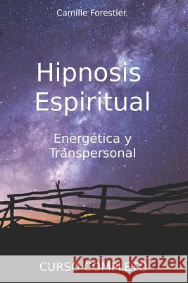 Hipnosis espiritual, energ?tica y transpersonal: Curso Completo Theolis Formations Natalia L?pez Camille Forestier 9781073841936