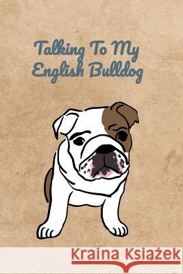 Talking To My English Bulldog Peter Charles Bennett 9781073844173