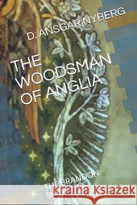 The Woodsman of Anglia: The Brandon Shewings D. Ansgar Nyberg 9781073845330