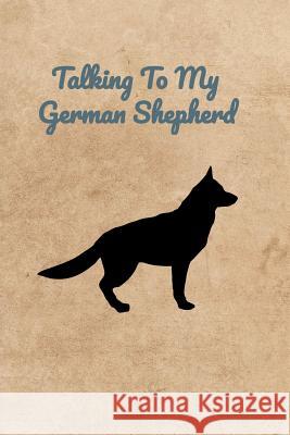 Talking To My German Shepherd Peter Charles Bennett 9781073851393