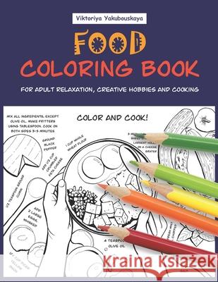 Food Coloring Book For Adult Relaxation, Creative Hobbies And Cooking: 40 Easy Recipes For Stress Relieving And Pleasure - Pizza, Cakes, Hummus, Chili Viktoriya Yakubouskaya 9781073853182 Independently Published