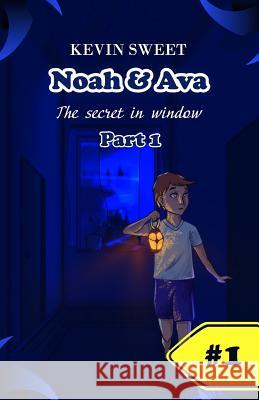 Noah & Ava: The secret in window Kevin Sweet 9781073862962 Independently Published