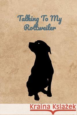 Talking To My Rottweiler Peter Charles Bennett 9781073887194 Independently Published