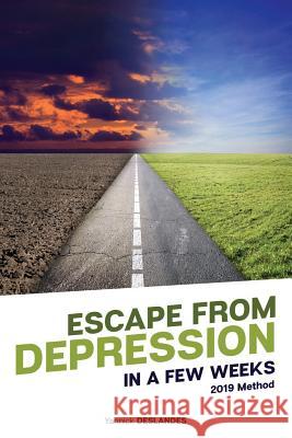 Escape from Depression in a Few Weeks: How to stop depression, burnout, anxiety, stress and recover your happiness Yannick Deslandes 9781073892846