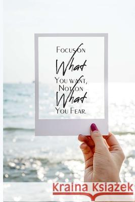 Focus on What You Want, Not on What You Fear Billy Woll 9781073894284