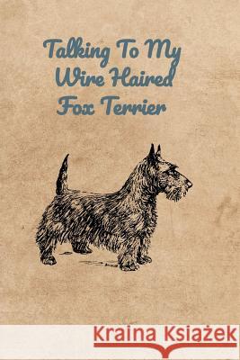 Talking To My Wire Haired Fox Terrier Peter Charles Bennett 9781074001254 Independently Published