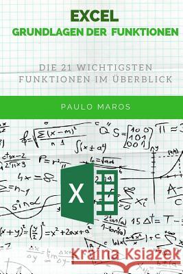 Excel Grundlagen der Funktionen: Die 21 wichtigsten Funktionen im Überblick Paulo Maros 9781074010492 Independently Published