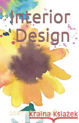 Interior Design: poems by kay elle Kay Elle 9781074023737 Independently Published