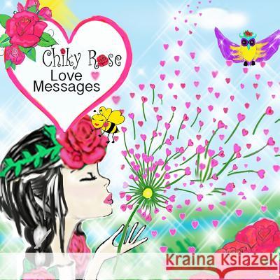 Chiky Rose: Love Messages Robert Luis Bermudez Maggie Meza Bermudez Maggie Bermudez 9781074024253