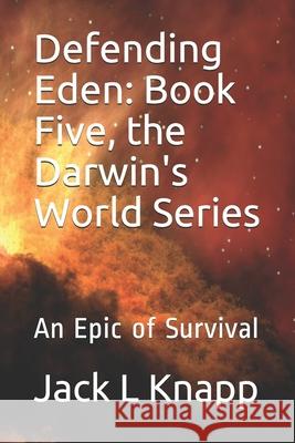 Defending Eden: Book Five, the Darwin's World Series: An Epic of Survival Jack L. Knapp 9781074029333 Independently Published