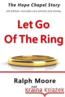 Let Go of the Ring: The Hope Chapel Story Ralph Moore 9781074030025 Independently Published