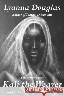 Kali the Weaver: And Other Tales of the Second Age Shannon Avery P. E. Bluebird Lyanna Douglas 9781074037949 Independently Published