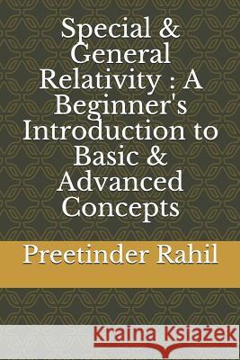 Special & General Relativity: A Beginner's Introduction to Basic & Advanced Concepts Preetinder Rahil 9781074054656 Independently Published