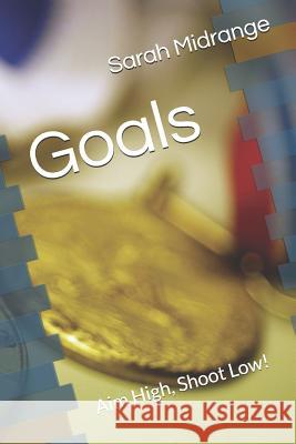 Goals: Aim High, Shoot Low! Sarah Midrange 9781074070052 Independently Published