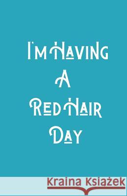 I'm Having A RedHair Day Ginger Press 9781074130794 Independently Published
